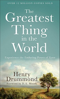 The Greatest Thing in the World: Experience the Enduring Power of Love - Drummond, Henry, and Moody, D L (Foreword by)