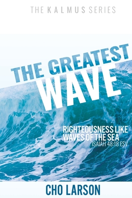 The Greatest Wave: Righteousness Like Waves of the Sea (Isaiah 41:18 ESV) - Larson, Cho