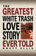 The Greatest White Trash Love Story Ever Told