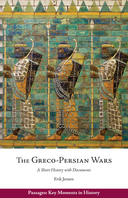 The Greco-Persian Wars: A Short History with Documents - Jensen, Erik