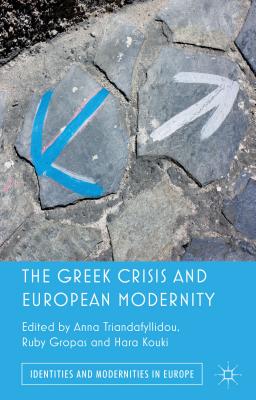 The Greek Crisis and European Modernity - Triandafyllidou, Anna, and Gropas, R. (Editor), and Kouki, Hara