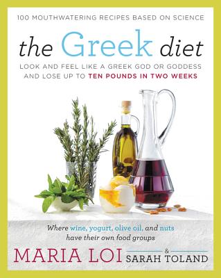 The Greek Diet: Look and Feel Like a Greek God or Goddess and Lose Up to Ten Pounds in Two Weeks - Loi, Maria, and Toland, Sarah