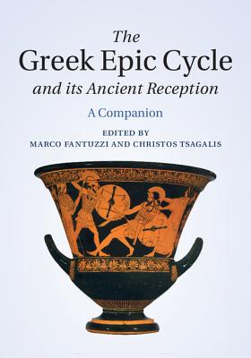 The Greek Epic Cycle and its Ancient Reception - Fantuzzi, Marco, Professor (Editor), and Tsagalis, Christos, Dr. (Editor)