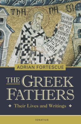 The Greek Fathers: Their Lives and Writings - Fortescue, Adrian