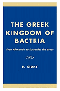 The Greek Kingdom of Bactria: From Alexander to Eucratides the Great