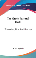 The Greek Pastoral Poets: Theocritus, Bion And Moschus