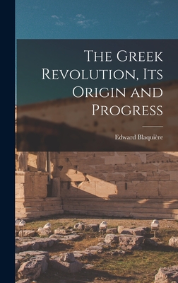 The Greek Revolution, Its Origin and Progress - Blaquire, Edward