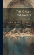 The Greek Testament: The Epistles to the Galatians, Ephesians, Philippians, Colossians, Thessalonians, to Timotheus, Titus, and Philemon