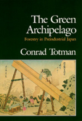 The Green Archipelago: Forestry in Pre-Industrial Japan - Totman, Conrad