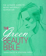 The Green Beauty Bible: The Ultimate Guide to Being Naturally Gorgeous - Stacey, Sarah, and Fairley, Josephine