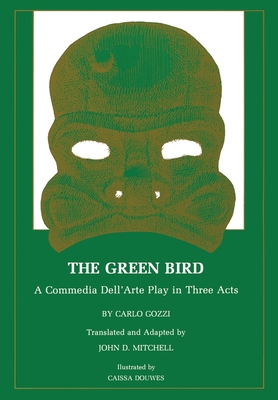 The Green Bird: A Commedia Dell' Arte Play in Three Acts - Gozzi, Carlo, and Mitchell, John D (Translated by)