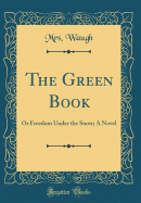 The Green Book: Or Freedom Under the Snow; A Novel (Classic Reprint)