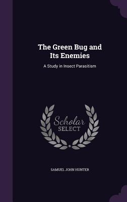 The Green Bug and Its Enemies: A Study in Insect Parasitism - Hunter, Samuel John