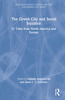 The Green City and Social Injustice: 21 Tales from North America and Europe - Anguelovski, Isabelle (Editor), and Connolly, James J T (Editor)