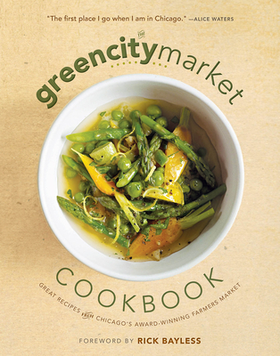 The Green City Market Cookbook: Great Recipes from Chicago's Award-Winning Farmers Market - Green City Market (Editor), and Bayless, Rick (Foreword by)