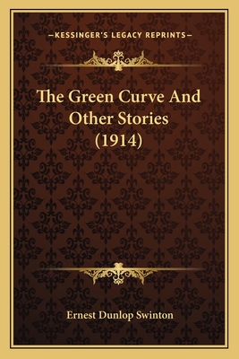 The Green Curve and Other Stories (1914) - Swinton, Ernest Dunlop