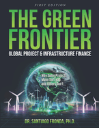The Green Frontier: GLOBAL PROJECT & INFRASTRUCTURE FINANCE: Decarbonizing Industry, Financing the Future, and Unlocking Trillions in Green Investments