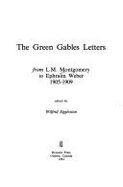 The Green Gables Letters: From L. M. Montgomery to Ephraim Weber, 1905-1909 - Eggleston, Wilfrid (Editor), and Montgomery, Lucy Maud