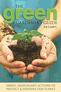 The Green Gardener's Guide: Simple, Significant Actions to Protect & Preserve Our Planet