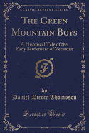 The Green Mountain Boys: A Historical Tale of the Early Settlement of Vermont (Classic Reprint)