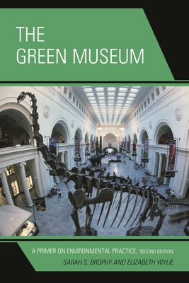 The Green Museum: A Primer on Environmental Practice - Brophy, Sarah S, and Wylie, Elizabeth