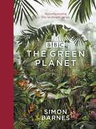 The Green Planet: (ACCOMPANIES THE BBC SERIES PRESENTED BY DAVID ATTENBOROUGH)