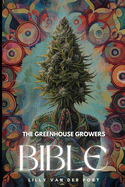 The Greenhouse Growers Bible: Mastering Cannabis in Controlled Environments.: A Comprehensive Guide