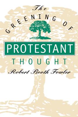 The Greening of Protestant Thought - Fowler, Robert Booth