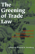 The Greening of Trade Law: International Trade Organizations and Environmental Issues - Steinberg, Richard H (Editor)
