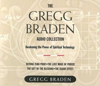 The Gregg Braden Audio Collection: Awakening the Power of Spiritual Technology - Braden, Gregg