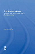 The Grenada Invasion: Politics, Law, And Foreign Policy Decisionmaking