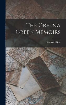 The Gretna Green Memoirs - Elliott, Robert