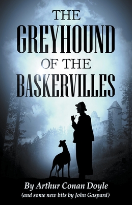 The Greyhound of the Baskervilles - Gaspard, John, and Doyle, Arthur Conan, Sir