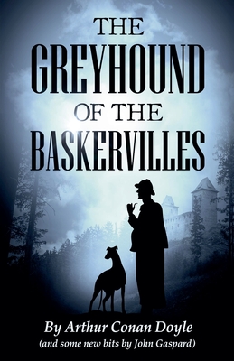 The Greyhound of the Baskervilles - Gaspard, John, and Doyle, Arthur Conan, Sir