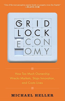 The Gridlock Economy: How Too Much Ownership Wrecks Markets, Stops Innovation, and Costs Lives - Heller, Michael