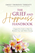 The Grief and Happiness Handbook: A Supportive Guide to Help You Reclaim Your Life While Grieving