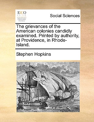 The Grievances of the American Colonies Candidly Examined. Printed by Authority, at Providence, in Rhode-Island - Hopkins, Stephen