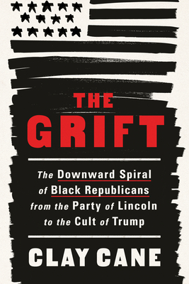 The Grift: The Downward Spiral of Black Republicans from the Party of Lincoln to the Cult of Trump - Cane, Clay, and Lavette Books