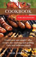 The Grill Cookbook For Beginners: Traditional and sought-after recipes for smoking and grilling. Easy and delicious meals