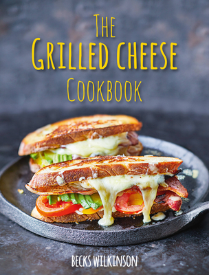 The Grilled Cheese Cookbook - Wilkinson, Becks