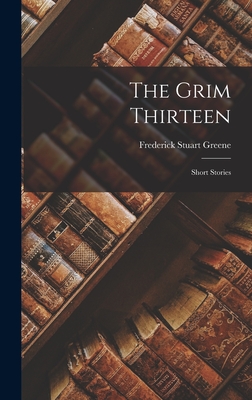 The Grim Thirteen: Short Stories - Greene, Frederick Stuart