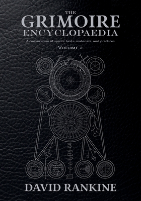 The Grimoire Encyclopaedia: Volume 2: A convocation of spirits, texts, materials, and practices - Rankine, David