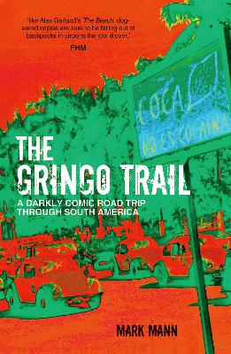 The Gringo Trail: A Darkly Comic Road Trip through South America - Mann, Mark