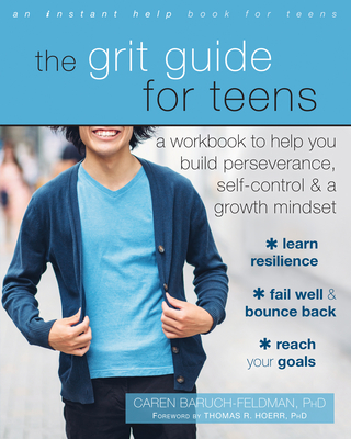 The Grit Guide for Teens: A Workbook to Help You Build Perseverance, Self-Control, and a Growth Mindset - Baruch-Feldman, Caren, PhD, and Hoerr, Thomas R, PhD (Foreword by)