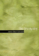 The Grizzly King - Curwood, James Oliver