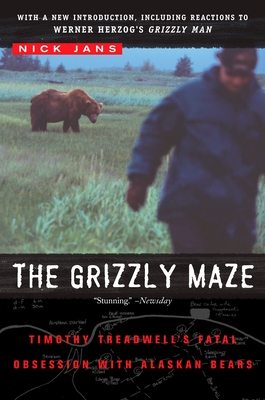 The Grizzly Maze: Timothy Treadwell's Fatal Obsession with Alaskan Bears - Jans, Nick