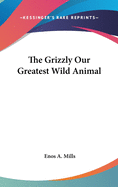The Grizzly: Our Greatest Wild Animal