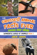 The Grossest Animal Facts Ever Book for Kids: Crazy photos and icky facts about the most shocking animals on the planet!