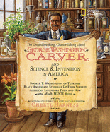 The Groundbreaking, Chance-Taking Life of George Washington Carver and Science and Invention in America: Booker T. Washington of Tuskegee, Black Americans Struggle Up from Slavery, American Inventors Then and Now, and Much, Much More