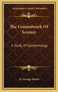 The Groundwork of Science: A Study of Epistemology